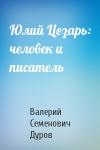 Валерий Дуров - Юлий Цезарь: человек и писатель