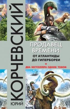 Обложка книги «Продавец времени. От Атлантиды до Гипербореи» — Юрий Корчевский