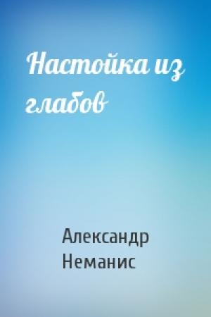 Обложка книги «Настойка из глабов» — Александр Неманис