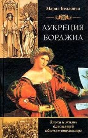 Обложка книги «Лукреция Борджиа. Эпоха и жизнь блестящей обольстительницы» — Мария Беллончи