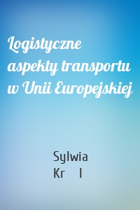 Logistyczne aspekty transportu w Unii Europejskiej