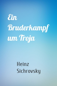 Ein Bruderkampf um Troja