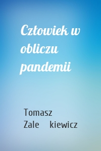 Tomasz Zaleśkiewicz - Człowiek w obliczu pandemii