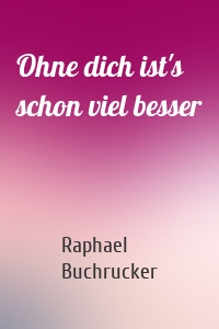 Ohne dich ist's schon viel besser