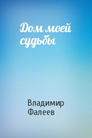 Обложка книги «Дом моей судьбы» — Владимир Фалеев