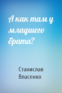 А как там у младшего брата?