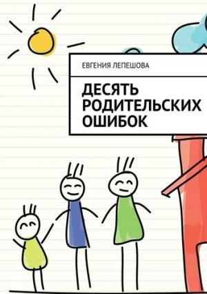 Обложка книги «Десять родительских ошибок» — Евгения Лепешова