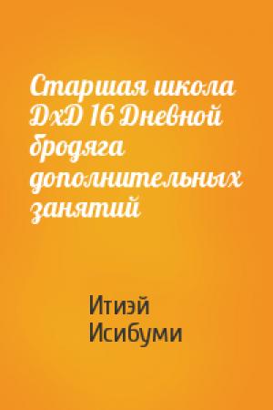 Обложка книги «Старшая школа ДхД 16 Дневной бродяга дополнительных занятий» — Итиэй Исибуми