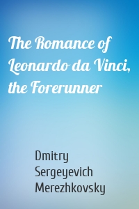 The Romance of Leonardo da Vinci, the Forerunner