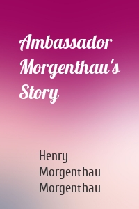 Ambassador Morgenthau's Story