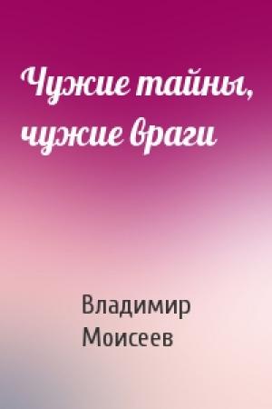Обложка книги «Чужие тайны, чужие враги» — Владимир Моисеев