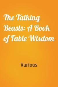 The Talking Beasts: A Book of Fable Wisdom
