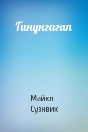 Обложка книги «Гинунгагап» — Майкл Суэнвик