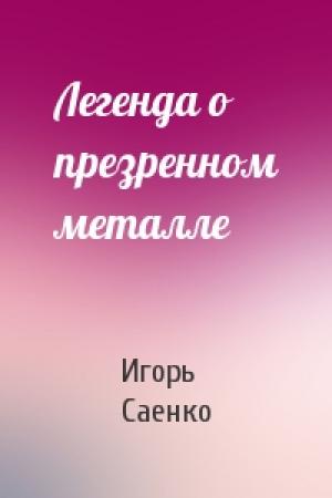 Обложка книги «Легенда о презренном металле» — Игорь Саенко