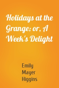 Holidays at the Grange; or, A Week's Delight