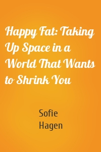 Happy Fat: Taking Up Space in a World That Wants to Shrink You