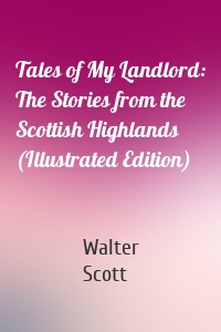 Tales of My Landlord: The Stories from the Scottish Highlands (Illustrated Edition)