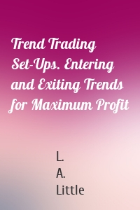 Trend Trading Set-Ups. Entering and Exiting Trends for Maximum Profit