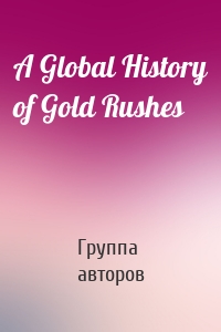 A Global History of Gold Rushes