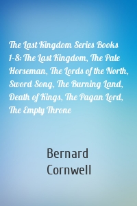 The Last Kingdom Series Books 1–8: The Last Kingdom, The Pale Horseman, The Lords of the North, Sword Song, The Burning Land, Death of Kings, The Pagan Lord, The Empty Throne