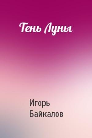 Обложка книги «Тень Луны» — Игорь Байкалов