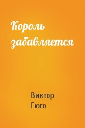 Обложка книги «Король забавляется» — Виктор Гюго