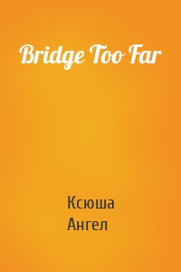 Bridge Too Far