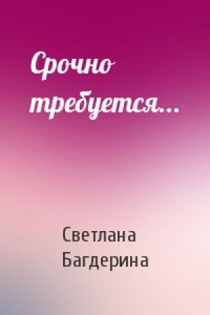 Обложка книги «Срочно требуется...» — Светлана Багдерина