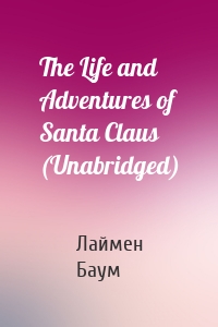 The Life and Adventures of Santa Claus (Unabridged)