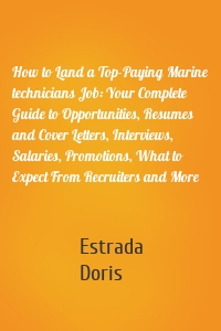 How to Land a Top-Paying Marine technicians Job: Your Complete Guide to Opportunities, Resumes and Cover Letters, Interviews, Salaries, Promotions, What to Expect From Recruiters and More