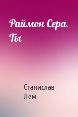 Обложка книги «Раймон Сера. Ты» — Станислав Лем
