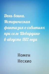 День воина. Историческая фантазия о событиях при селе Шевардино в августе 1812 года