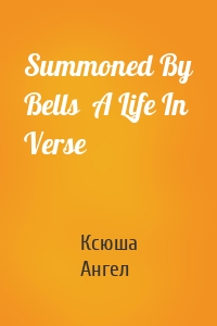 Summoned By Bells  A Life In Verse