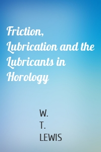 Friction, Lubrication and the Lubricants in Horology