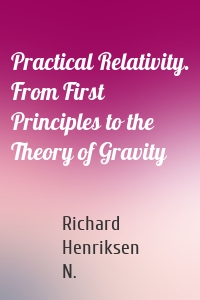 Practical Relativity. From First Principles to the Theory of Gravity