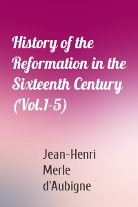 History of the Reformation in the Sixteenth Century (Vol.1-5)