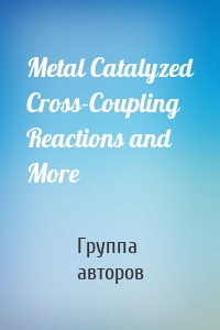 Metal Catalyzed Cross-Coupling Reactions and More