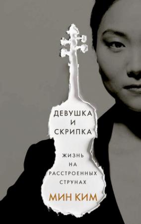 Обложка книги «Девушка и скрипка. Жизнь на расстроенных струнах» — Мин Ким