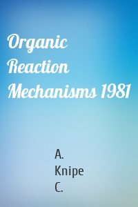 Organic Reaction Mechanisms 1981