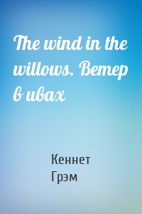 The wind in the willows. Ветер в ивах