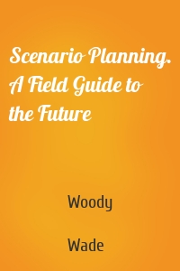 Scenario Planning. A Field Guide to the Future
