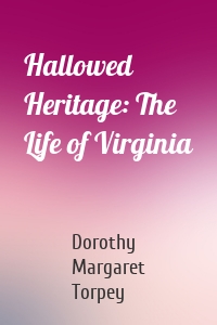 Hallowed Heritage: The Life of Virginia