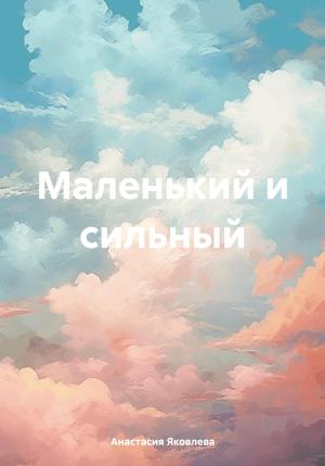 Обложка книги «Маленький и сильный» — Анастасия Яковлева