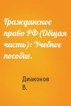 Обложка книги «Гражданское право РФ(Общая часть): Учебное пособие.» — Диаконов В.