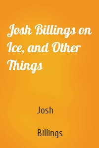 Josh Billings on Ice, and Other Things