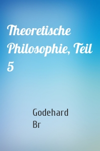 Theoretische Philosophie, Teil 5