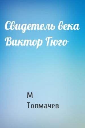 Обложка книги «Свидетель века Виктор Гюго» — М Толмачев