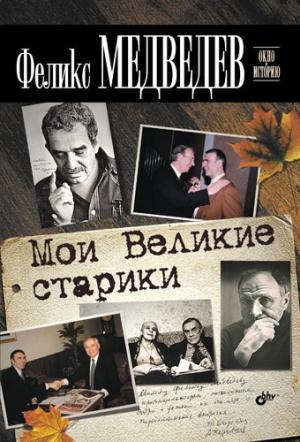 Обложка книги «Мои Великие старики» — Феликс Медведев