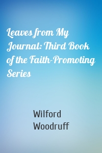 Leaves from My Journal: Third Book of the Faith-Promoting Series