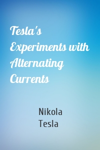 Tesla's Experiments with Alternating Currents